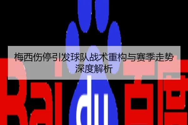 梅西伤停引发球队战术重构与赛季走势深度解析
